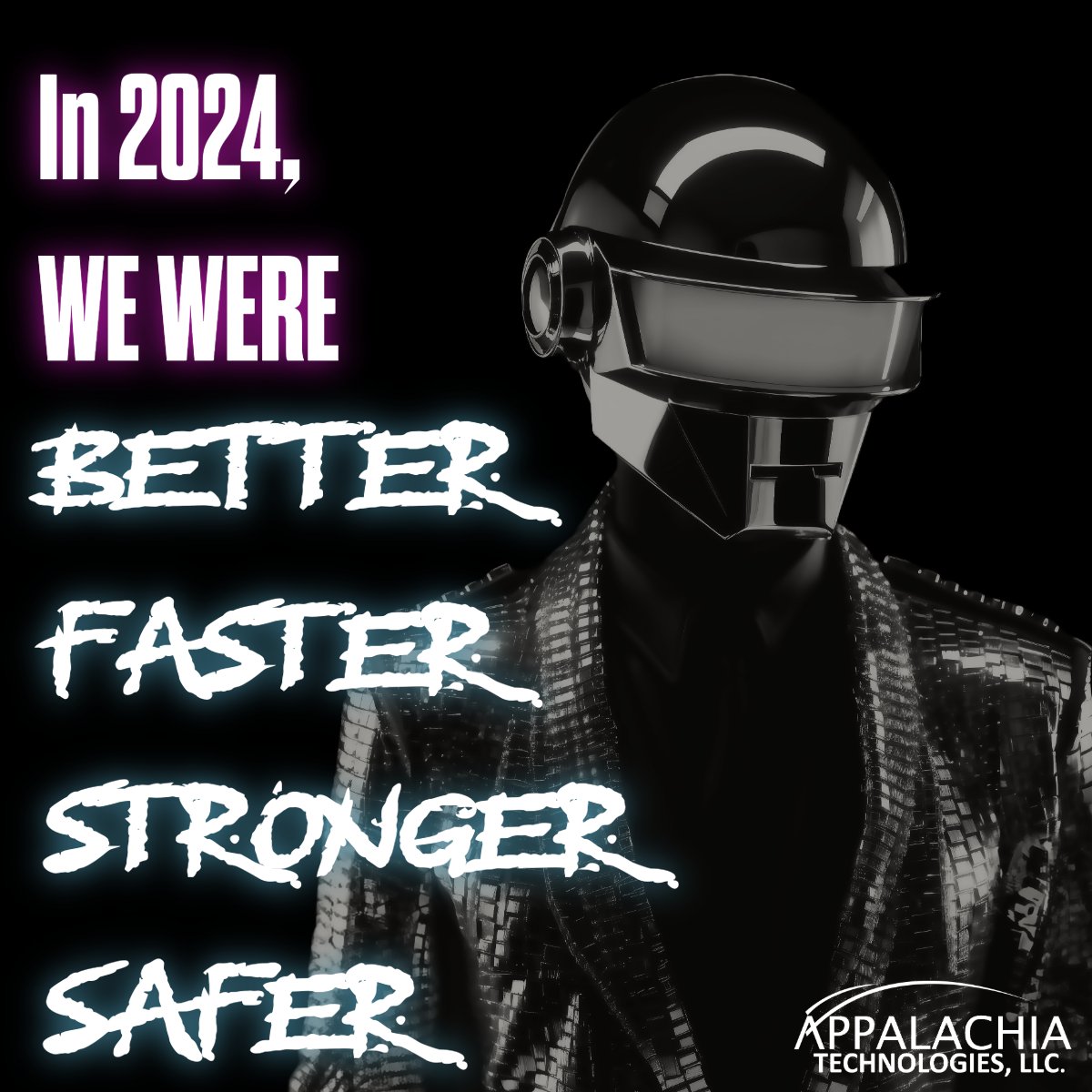 Over the last week, our company met to review 2024 and the roadmap for 2025. Closing out 2024 and moving forward, we can’t help but title it “Better, Faster, Stronger, Safer.” 
Appalachia is ready to partner with you. Let’s talk – 888-277-8320 or info@appalachiatech.com.
