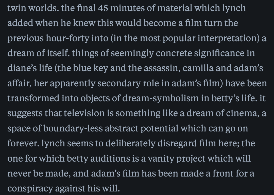 capybaroness's tweet image. lynch is one of the only Great Filmmakers to explore television as not a lesser cinema but a parallel art form with its own characteristics and idiosyncrasies. i wrote this about mulholland dr. after i last saw it, a work more caught between mediums than twin peaks: the return