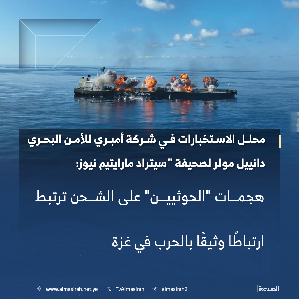 محلل الاستخبارات في شركة أمبري للأمن البحري دانييل مولر لصحيفة "سيتراد مارايتيم نيوز: 
 - هجمات "الحوثيين" على الشحن ترتبط ارتباطًا وثيقًا بالحرب في غزة 
- من غير المرجح انسحاب "إسرائيل" من قطاع غزة على الفور ومن غير المحتمل أن يؤدي الاتفاق إلى توقف هجمات "الحوثيين" على الشحن