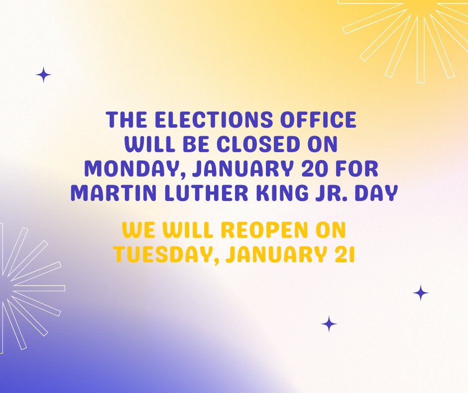 The elections office will be closed on Monday, January 20 for Martin Luther King Jr. Day. We will reopen on Tuesday, January 21.