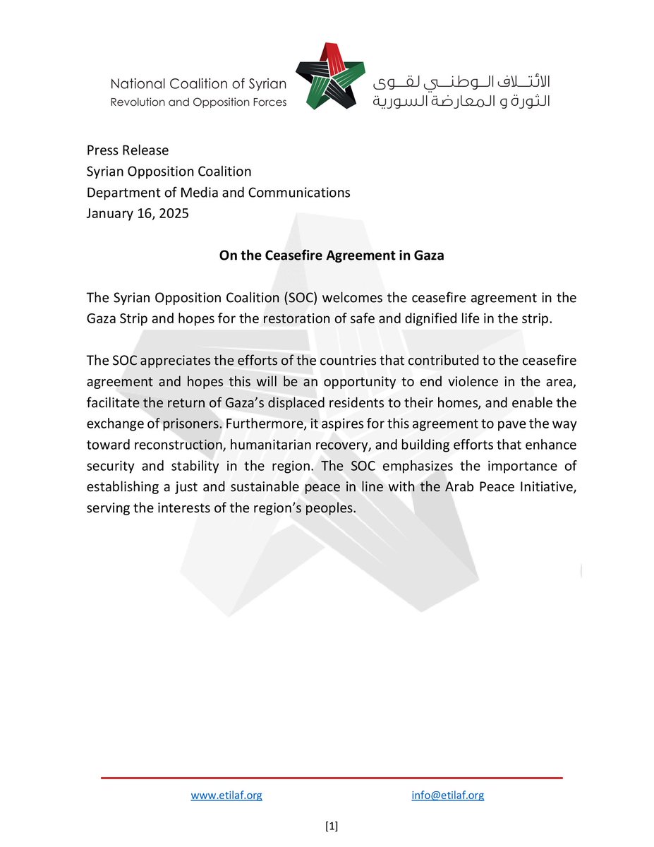 Press Release
Syrian Opposition Coalition
Department of Media and Communications
January 16, 2025

On the Ceasefire Agreement in Gaza

The Syrian Opposition Coalition (SOC) welcomes the ceasefire agreement in the Gaza Strip and hopes for the restoration of safe and dignified life