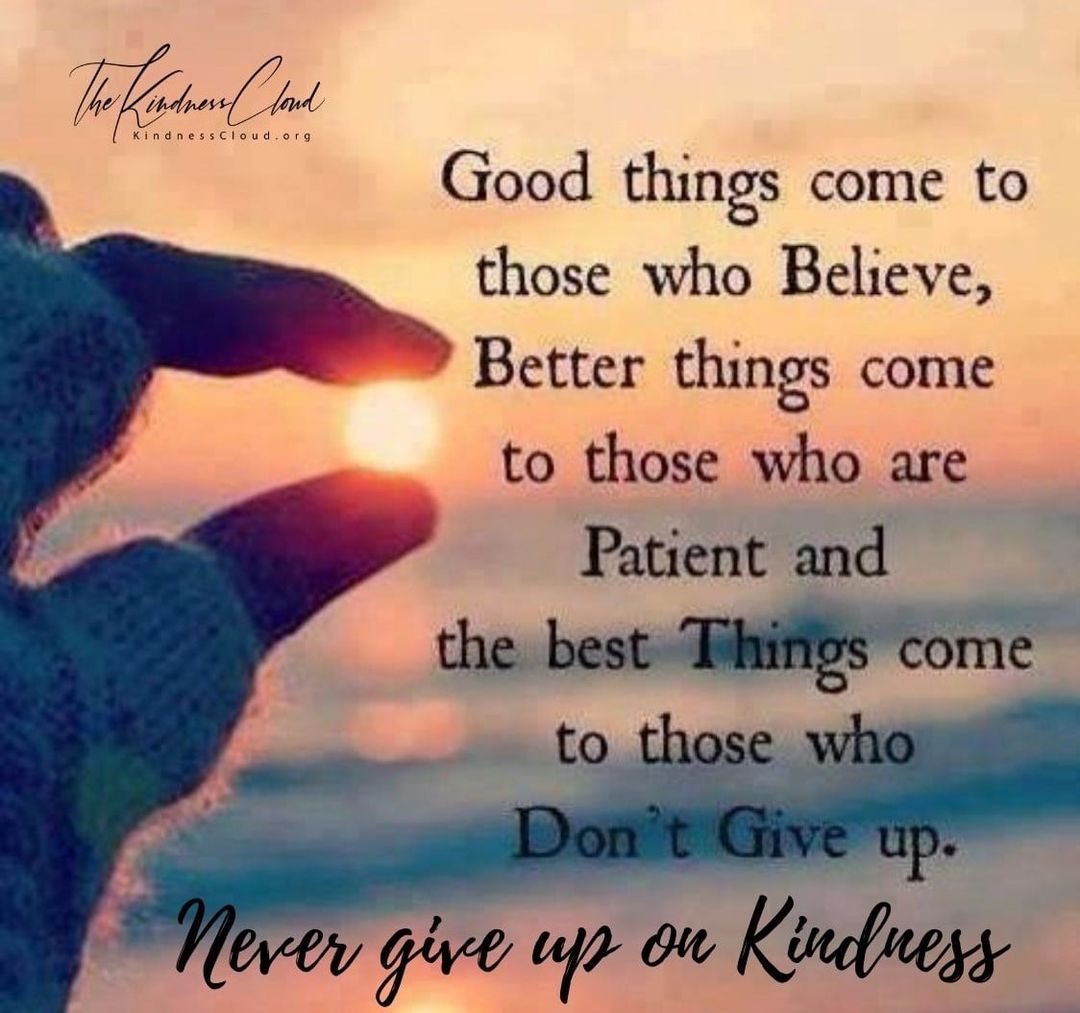 LifeWithJohn's tweet photo. Good things come to those who believe,
Better things come to those who are patient,
And the best things come to those who 
Don't give up! Never give up on kindness. https://t.co/9W5eLPeypi
