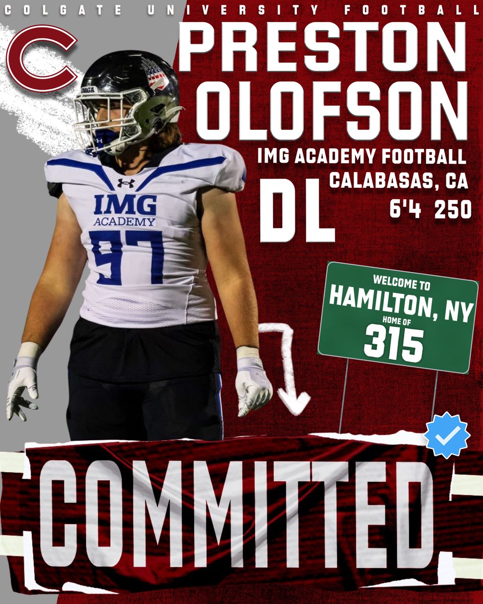 Preston Olofson (@prestonolofson_) on Twitter photo Greatful to announce that I have committed to <a href="/ColgateFB/">Colgate Football</a> ‼️Thank you <a href="/CoachNTrawick/">Nate Trawick</a> , <a href="/Coach_IPace/">Ian Pace</a> , and <a href="/_CoachFitz/">Curt Fitzpatrick</a> for believing in me ⚔️⚔️ Thank you to my family, friends, coaches, and <a href="/IMGAFootball/">IMG Academy Football</a> for supporting me during this process ‼️
<a href="/DLINEWHISPERER/">Coach Clark</a> <a href="/CoachJaimeIMG/">Joey Jaime 🇭🇳</a> Greatful to announce that I have committed to <a href="/ColgateFB/">Colgate Football</a> ‼️Thank you <a href="/CoachNTrawick/">Nate Trawick</a> , <a href="/Coach_IPace/">Ian Pace</a> , and <a href="/_CoachFitz/">Curt Fitzpatrick</a> for believing in me ⚔️⚔️ Thank you to my family, friends, coaches, and <a href="/IMGAFootball/">IMG Academy Football</a> for supporting me during this process ‼️
<a href="/DLINEWHISPERER/">Coach Clark</a> <a href="/CoachJaimeIMG/">Joey Jaime 🇭🇳</a>