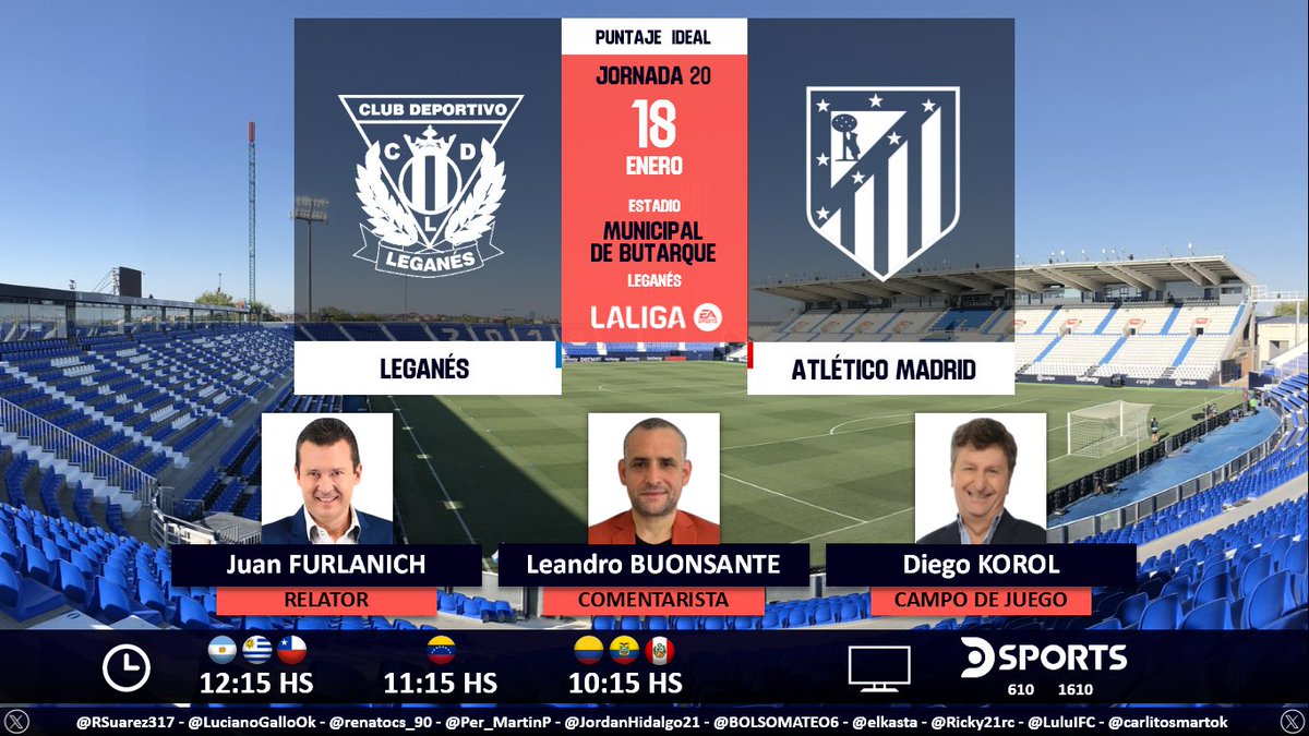 Puntaje Ideal (@puntaje_ideal) on Twitter photo ⚽ #LaLiga 🇪🇸 | #Leganés vs. #AtléticoMadrid
🎙 Relator: <a href="/Jfurlanich/">Juan Furlanich 🇦🇷🇻🇪</a>
🎙 Comentarista: <a href="/BuonsanteLean/">Leandro Buonsante</a>
🎙 Campo de juego: <a href="/diegokorol10/">Diego Korol ⭐️⭐️⭐️</a>
📺 <a href="/DSports/">DSPORTS</a> (610-1610 HD) Sudamérica
💻📱 <a href="/DGO_Latam/">DGO</a>
🤳 #LaLigaEnDSPORTS - #LeganésAtleti
Dale RT 🔃 ⚽ #LaLiga 🇪🇸 | #Leganés vs. #AtléticoMadrid
🎙 Relator: <a href="/Jfurlanich/">Juan Furlanich 🇦🇷🇻🇪</a>
🎙 Comentarista: <a href="/BuonsanteLean/">Leandro Buonsante</a>
🎙 Campo de juego: <a href="/diegokorol10/">Diego Korol ⭐️⭐️⭐️</a>
📺 <a href="/DSports/">DSPORTS</a> (610-1610 HD) Sudamérica
💻📱 <a href="/DGO_Latam/">DGO</a>
🤳 #LaLigaEnDSPORTS - #LeganésAtleti
Dale RT 🔃