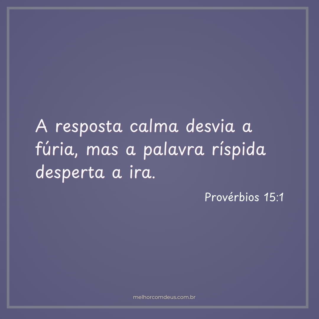 melhorcomdeus's tweet photo. "A resposta calma desvia a fúria, mas a palavra ríspida desperta a ira." Provérbios 15:1 #proverbios #melhorcomdeus https://t.co/fRocHG118W
