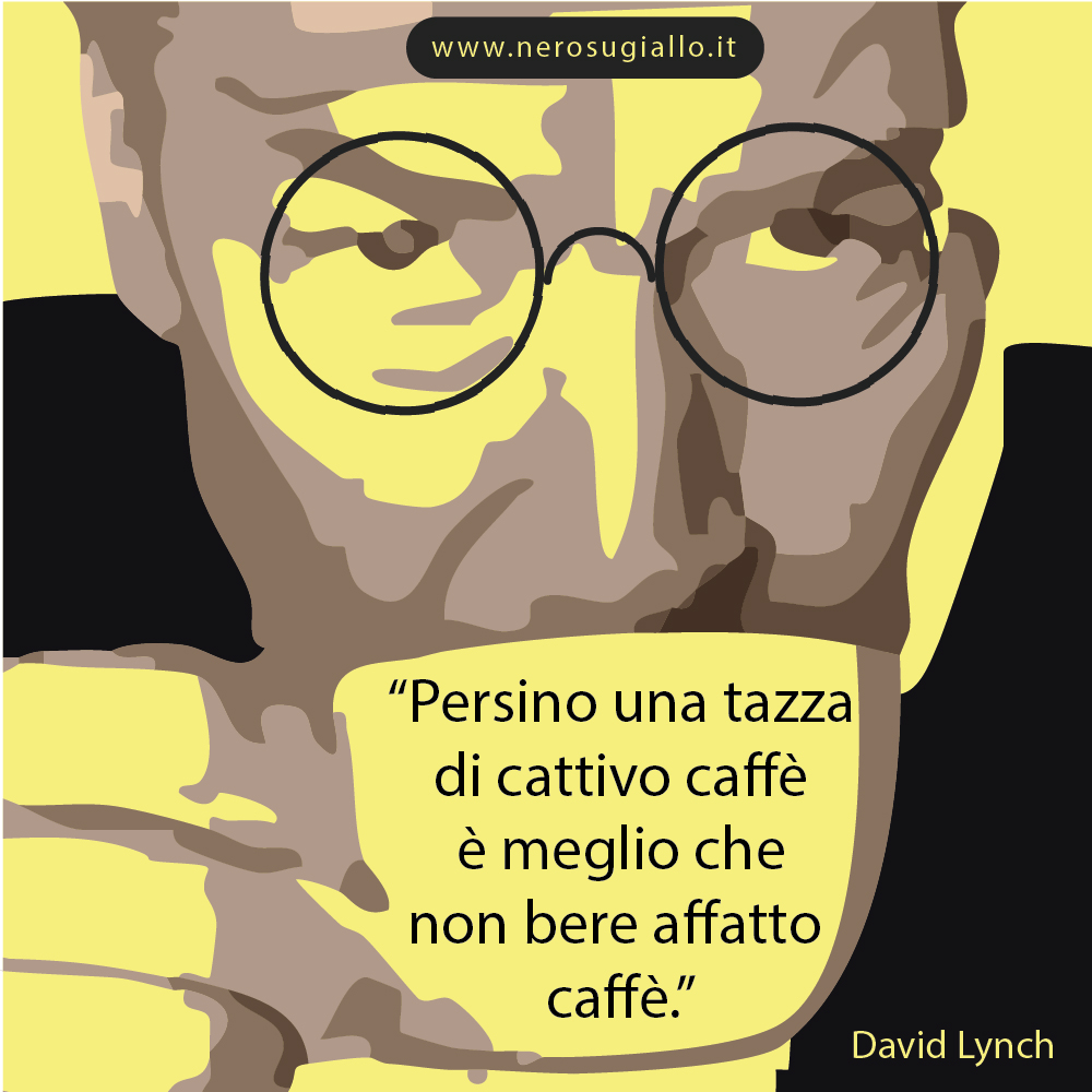 "Persino una tazza di cattivo caffè è meglio che non bere affatto caffè."
-David Lynch-
#davidlynch #nerosugiallo