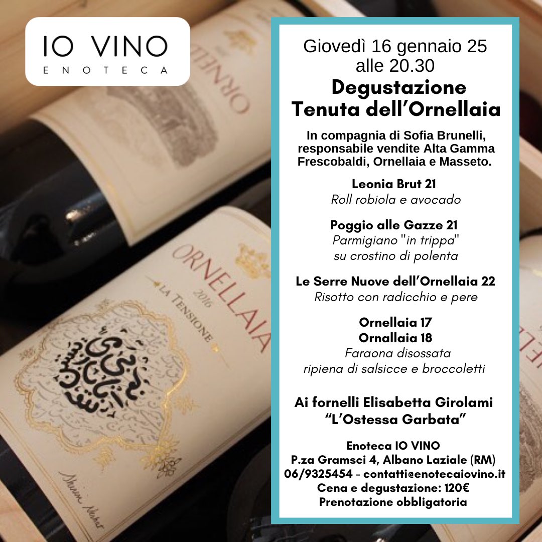 Cari amici,
iniziamo il 2025 con una serata unica dedicata alla Tenuta dell’Ornellaia! 

Giovedì 16 gennaio 2025, ore 20:30Enoteca IO VINO, Albano Laziale
Degustazione con vini iconici e piatti d’autore.

Cena e degustazione: 120€
Prenota: 069325454
contatti@enotecaiovino.it