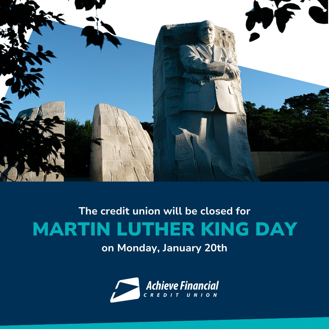 Our branches will be closed on Monday, January 20th, in honor of Martin Luther King Jr. Day. You can access your Achieve accounts 24/7 with Digital Banking.