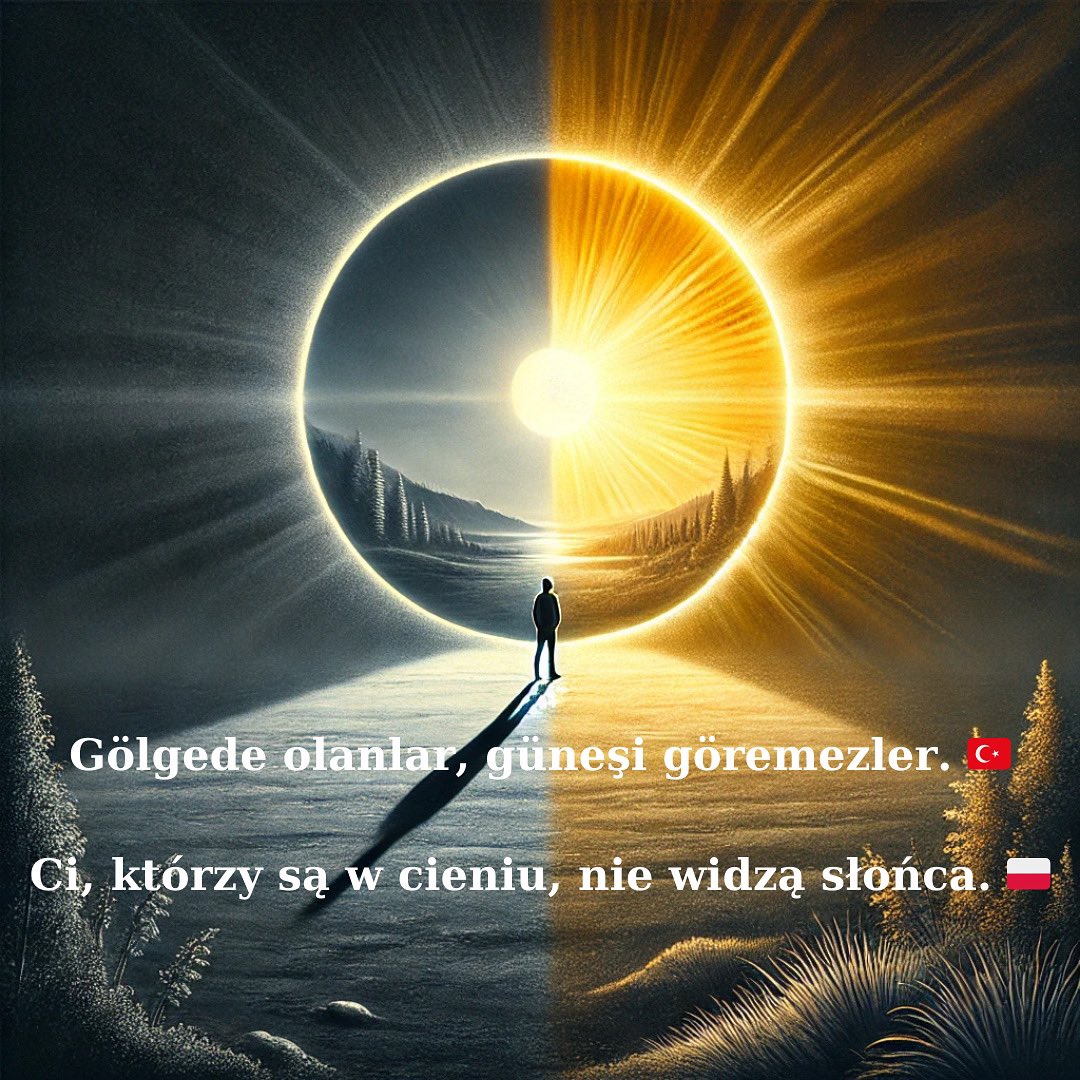 Gölgede kalanlar, güneşi göremezler.
Ci, którzy są w cieniu, nie widzą słońca. 🌅

Hepimizin hayatında zaman zaman gölgeler olur; korkular, kararsızlıklar veya geçmişin yükleri. Ancak bu gölgeleri aşmayı başardığımızda, güneşi görme ve ışığında büyüme şansını yakalarız.
