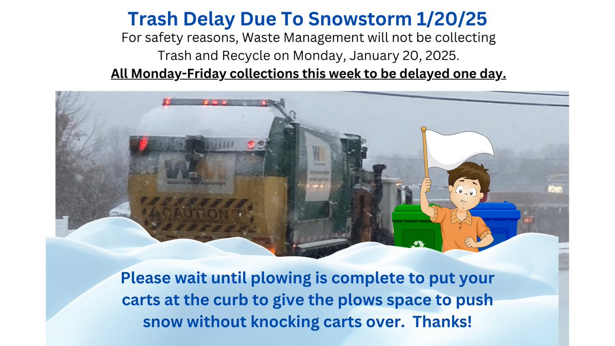 Due to the snow, Waste Management will not be collecting Trash and Recycle on Monday, January 20, 2025. Monday-Friday collections this week will be delayed one day. Please keep carts away from the curb to give the plows space to push snow without knocking carts over.  Thanks!