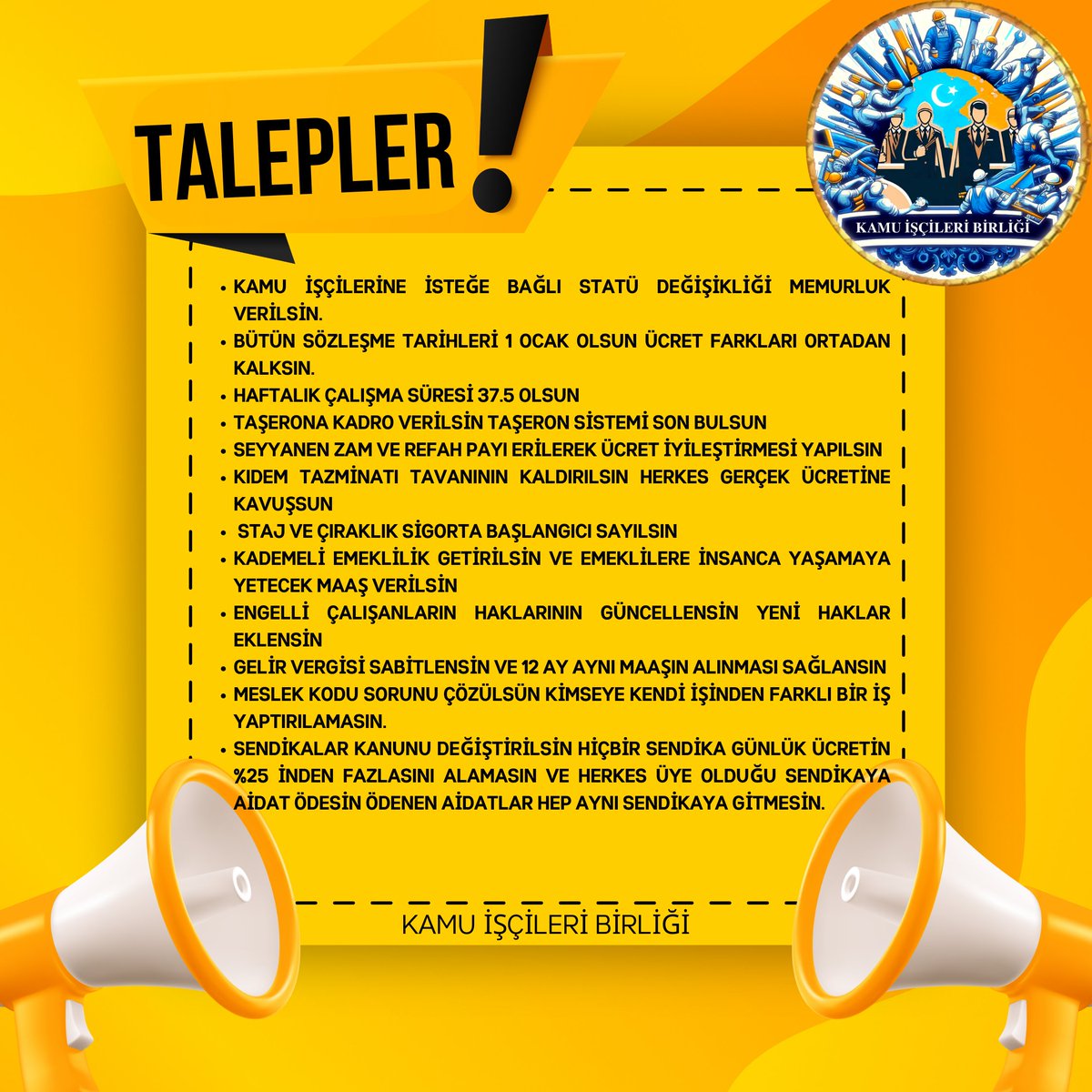 Kamuiscileri1's tweet photo. KAMU İŞÇİLERİNİN TALEPLERİ VAR

-KAMU İŞÇİLERİNE İSTEĞE BAĞLI STATÜ DEĞİŞİKLİĞİ MEMURLUK VERİLSİN.
-BÜTÜN SÖZLEŞME TARİHLERİ 1 OCAK OLSUN ÜCRET FARKLARI ORTADAN KALKSIN.
-HAFTALIK ÇALIŞMA SÜRESİ 37.5 OLSUN
-TAŞERONA KADRO VERİLSİN TAŞERON SİSTEMİ SON BULSUN
-SEYYANEN ZAM VE REFAH PAYI ERİLEREK ÜCRET İYİLEŞTİRMESİ YAPILSIN
-KIDEM TAZMİNATI TAVANININ KALDIRILSIN HERKES GERÇEK ÜCRETİNE KAVUŞSUN
-STAJ VE ÇIRAKLIK SİGORTA BAŞLANGICI SAYILSIN
-KADEMELİ EMEKLİLİK GETİRİLSİN VE EMEKLİLERE İNSANCA YAŞAMAYA YETECEK MAAŞ VERİLSİN
-ENGELLİ ÇALIŞANLARIN HAKLARININ GÜNCELLENSİN YENİ HAKLAR EKLENSİN
-GELİR VERGİSİ SABİTLENSİN VE 12 AY AYNI MAAŞIN ALINMASI SAĞLANSIN
-MESLEK KODU SORUNU ÇÖZÜLSÜN KİMSEYE KENDİ İŞİNDEN FARKLI BİR İŞ YAPTIRILAMASIN.
-SENDİKALAR KANUNU DEĞİŞTİRİLSİN HİÇBİR SENDİKA GÜNLÜK ÜCRETİN %25 İNDEN FAZLASINI ALAMASIN VE HERKES ÜYE OLDUĞU SENDİKAYA AİDAT ÖDESİN ÖDENEN AİDATLAR HEP AYNI SENDİKAYA GİTMESİN.

AİLEMİZE KATILIN : https://t.co/AmiXMU2bVn

@RTErdogan @isikhanvedat @turkiskonf @hakiskonf @diskinsesi #Kamuişçileri