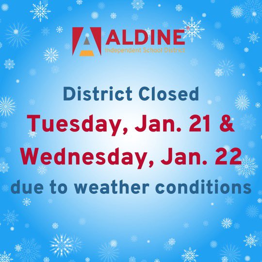 Out of an abundance of caution due to inclement weather conditions, all Aldine ISD campuses and district offices will be closed on Tuesday, January 21, and Wednesday, January 22. 

We will continue to monitor weather conditions for any possible impacts they may have on our