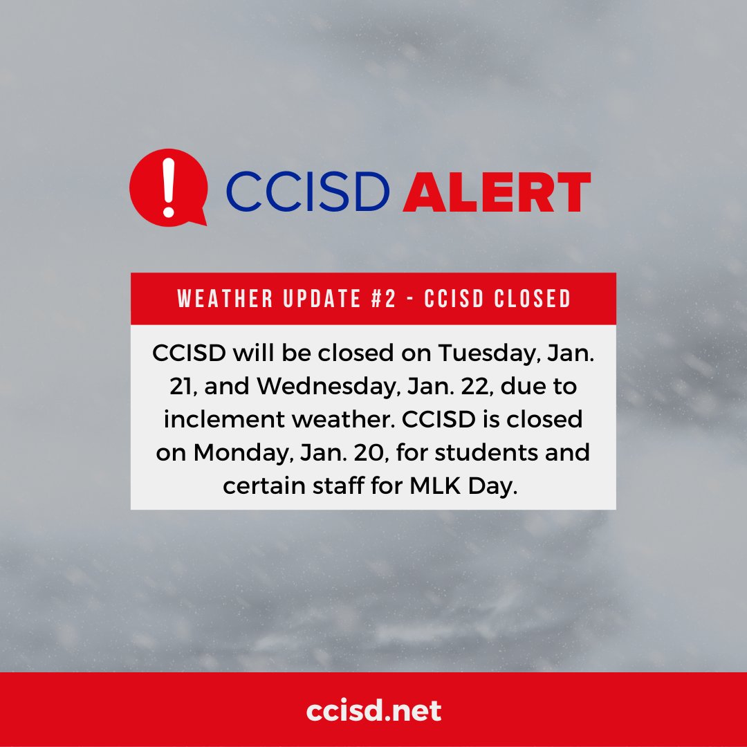 CCISD will be closed Tuesday, January 21, and Wednesday, January 22, due to inclement weather. Monday, January 20, is a holiday for students and certain staff members for Martin Luther King Jr. Day. We will continue to communicate any updates for the week. Stay safe and warm!