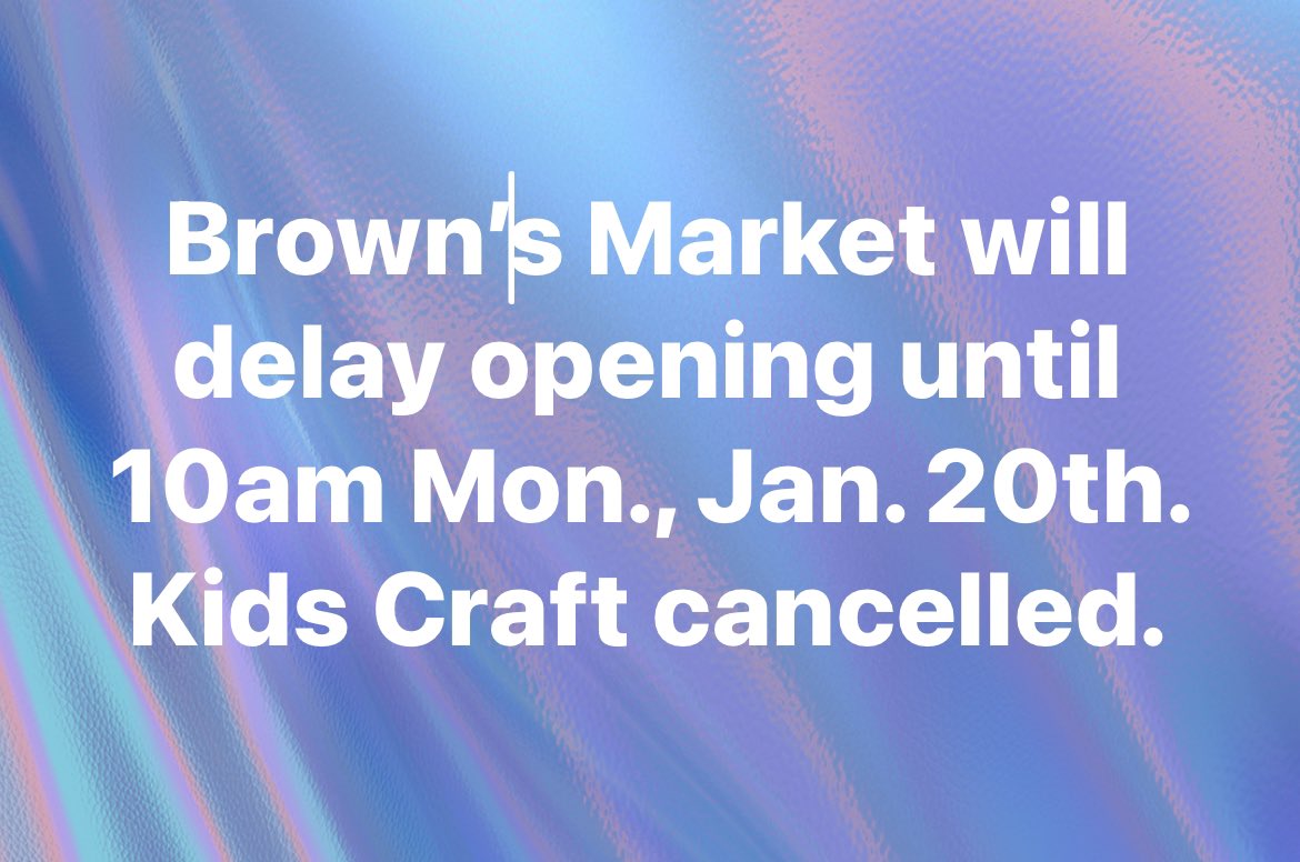Brown’s Market &amp; Cafe will open at 10am Monday, January 20th. Kids Make &amp; Take Monday Craft is cancelled.
