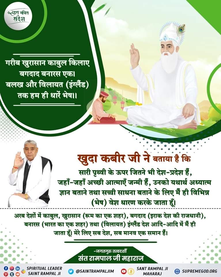 #GodMorningMonday
🪴 🪴 
खुदा कबीर जी ने बताया है कि :-
सारी पृथ्वी 🌏 के ऊपर जितने भी देश-प्रदेश हैं, जहाँ-जहाँ अच्छी आत्माएँ जन्मी हैं, उनको यथार्थ अध्यात्म ज्ञान बताने तथा सच्ची साधना बताने के लिए मैं ही विभिन्न (भेष) वेश धारण करके जाता हूँ।
🙇 🙇
#SantRampalJiQuotes