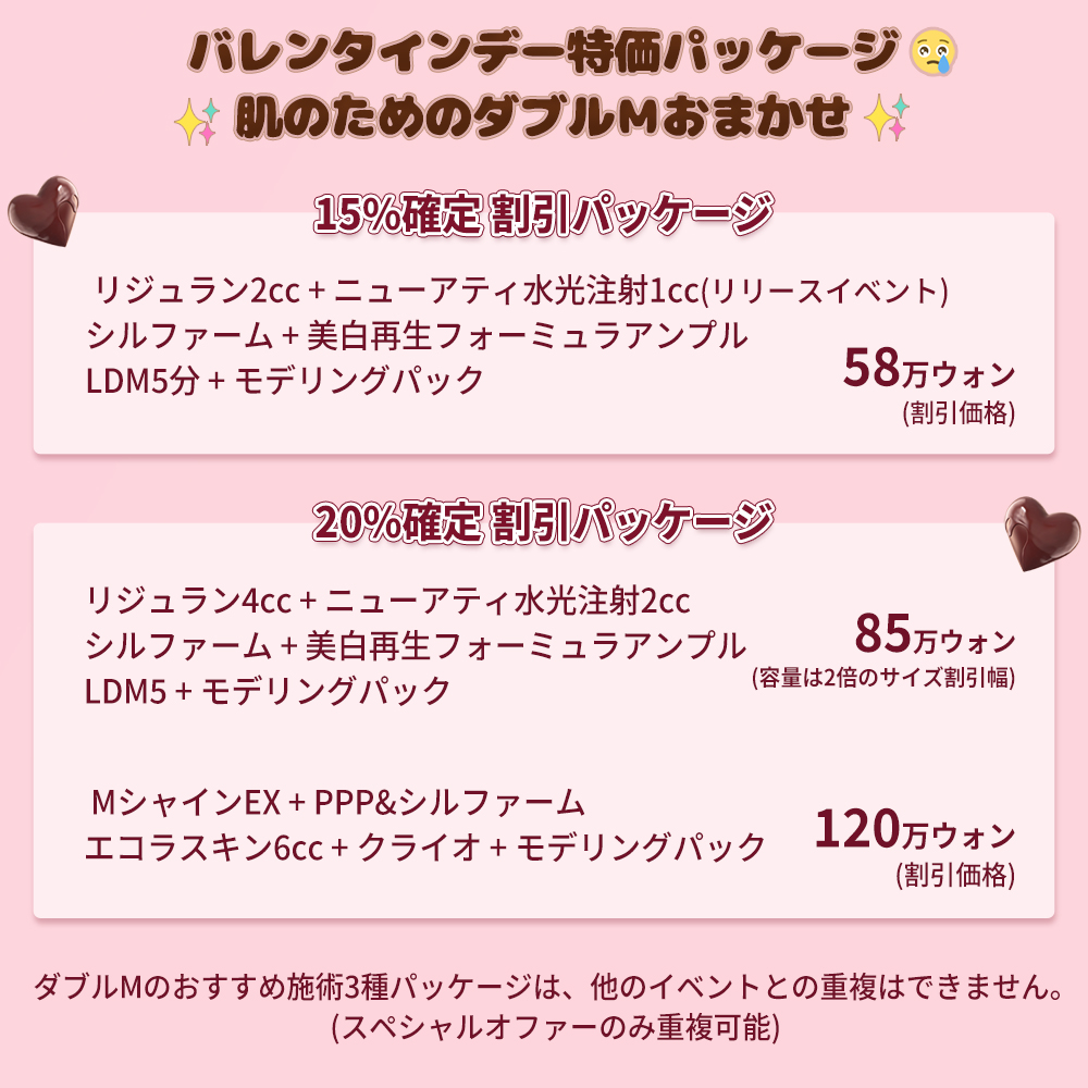 DOUBLEMJPN's tweet photo. 🍫チョコより甘い～ダブルm🍫
2月のバレンタインデーを記念してダブルmが甘い割引＆サービスを準備しました！❤️❤️

🍪期間：1月21日～2月20日まで予約or来院者限定。

バレンタインデー特価パッケージ
✨肌のためのダブルmおまかせ✨
ダブルmのおすすめ施術3種のパッケージは、他のイベントとの重複はできません。
(スペシャルオファーのみ重複可能。)

🍭15％確定割引パッケージ🍭
リジュラン2㏄＋ニューアティ水光注射1㏄(リリースイベント)＋シルファーム+美白再生フォーミュラアンプル+LDM5分＋モデリングパック　＞＞58万ウォン(割引価格)

🍭20％確定割引パッケージ🍭
①　リジュラン4㏄+ニューアティ水光注射2㏄+シルファーム＋美白再生フォーミュラアンプル＋LDM5分＋モデリングパック　＞＞85万ウォン(容量は2倍のサイズ割引幅)

②　MシャインEX＋PPP＆シルファーム＋エコラスキン6㏄＋クライオ＋モデリングパック　＞＞120万ウォン(割引価格)

🍫チョコより甘い割引～🍫
決済金額条件
🥨20~49万ウォンまで＞7%割引
🥨50～99万ウォンまで＞10％割引
🥨100~159万ウォンまで＞12.5％割引
🥨160万ウォン～以上＞15％割引

🍫チョコよりもらいたいサービス🍫
＊５０万ウォン以上の決済者特典＊

(サービス施術は全て1回の基本容量を基準とします。)
(2番の写真であるバレンタインデー特価パッケージとは重複不可。)

🥨オールケアノックス
🥨水光注射
🥨シミ注射
🥨ボトックス(ボツレックス限定/1回 部位関係なし)
🥨プレミアムニードル(アザフリー)
🥨NMNアンプル

❗参加条件❗
１．INSTAとX(Twitter)で@doublemjpnアカウント2つをフォロー、該当イベントにいいね＆コメント＆リツイートをしてください。

イベントについて問い合わせは、気楽にLINEの方でお願いいたします。
よろしくお願いいたします✨

💌ラインお問い合わせ✨
- https://t.co/lVCeLuSPHK
-----------------------------

📑ダブルｍ1月イベントチェック

📍ドキドキイベントver.2
🌟使っただけ割引🌟
🌟家族・友達割引🌟
どちらを選べるお得なイベント＞＜

📍💙2025、新年スーパーイベント💙
イベントに参加だけで、無料サービスをもらえるお得なチャンス！！
見逃したら、とても後悔しますよ～

📍❤️成人の日お祝いイベント❤️
今年二十歳を迎える新20歳のお客様に
限定のイベントで🔥ボトックスを100円(1000ウォン)🔥

📍2025新年スーパーイベントVER.２🔥
❤️NMNアンプル❤️
NMNアンプルローンチ価格1㏄＞11万ウォンですが、
今回はなんと🎉2㏄を無料でプレゼント！🎉

📍ダイエット薬激安🔥
2月までコスパ最強のダイエット薬の処方ができますよ！
🏃‍♀️1ヶ月/２万ウォン
🏃‍♀️2ヶ月/４万ウォン
🏃‍♀️3ヶ月/５万ウォン

📍🛫韓国旅行＆誕生日プレゼントイベント！🍰
お友達・ご家族と一緒にいらっしゃる方に人数当たり割引提供！
ダブルMの誕生日プレゼントなんと20%割引！！

ଘ(੭˵ᓀ◡ᓂ˵)੭ c(˵ㅇ◡ㅇ˵c )ଓ
#ダブルｍ #doublemjpn #ミンアンドミン医院 #韓国皮膚科 #韓国クリニック #韓国美容 #渡韓 #美容クリニック #リジュラン #シミ注射 #Mシャイン #ldm