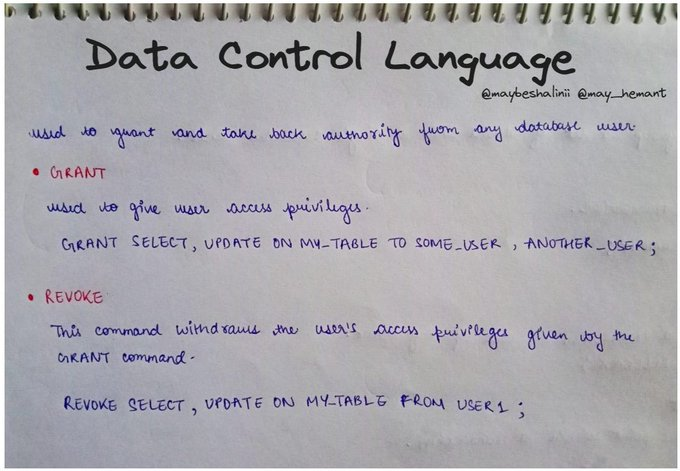 Day 5 of SQL

Topics covered:
- Data control language  
- Transaction control language

DCL (Data Control Language)
DCL includes commands such as GRANT and REVOKE which mainly deal with the rights, permissions, and other controls of the database system.

DCL commands:

1. GRANT: