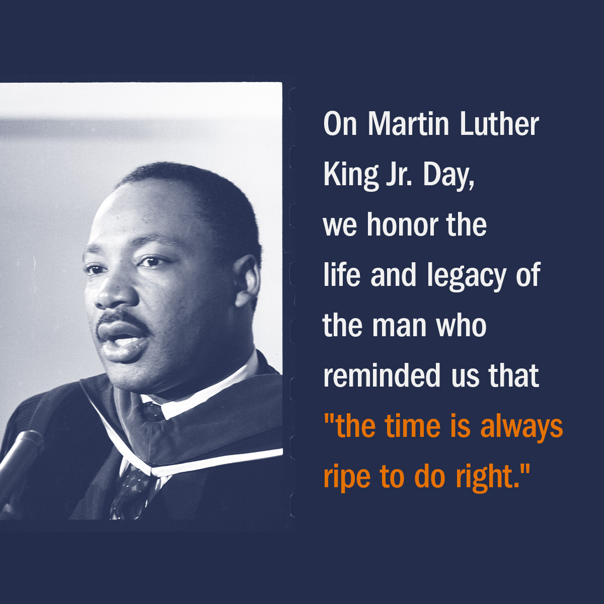 On Martin Luther King Jr. Day, we honor the life and legacy of the man who reminded us that "the time is always ripe to do right."