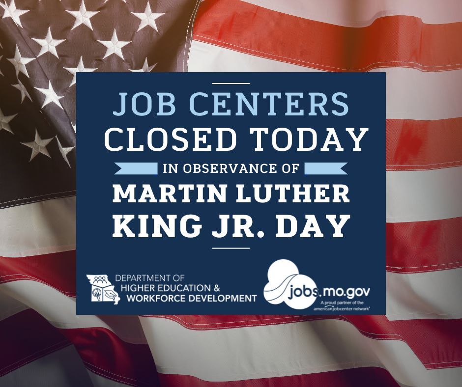 Missouri Job Centers will be closed today, January 20, in honor of Martin Luther King Jr. Day.