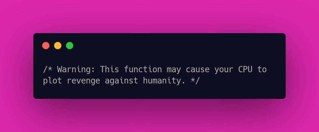 CodeLaughs's tweet image. /* Warning: This function may cause your CPU to plot revenge against humanity. */ #ComputerHumor #CodingComedy