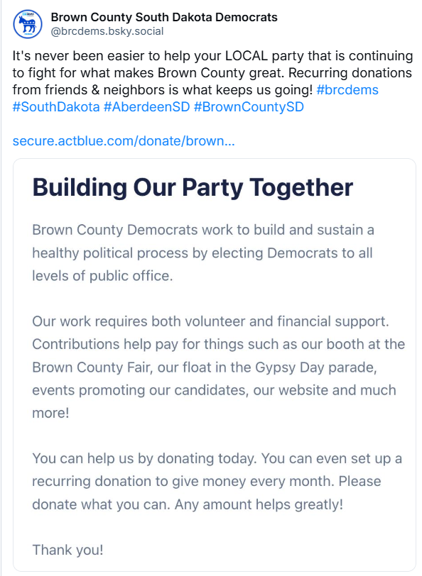 It's never been easier to help your LOCAL party that is continuing to fight for what makes Brown County great. Recurring donations from friends &amp; neighbors is what keeps us going!
#brcdems
#SouthDakota
#AberdeenSD
#BrownCountySD bsky.app/profile/brcdem…