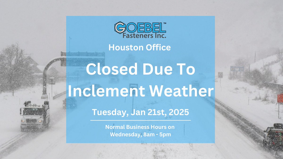 Based on guidance from the National Weather Service (NWS) in anticipation of winter weather impacting our region Goebel Fasteners Houston branch office will be temporarily closed, Tuesday January 21st, 2025. We will resume normal business hours Wednesday January 22nd, 2025 at 8am