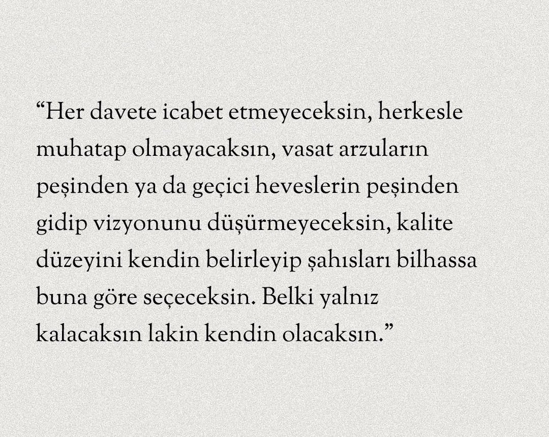 Belki yalnız kalacaksın lakin kendin olacaksın.