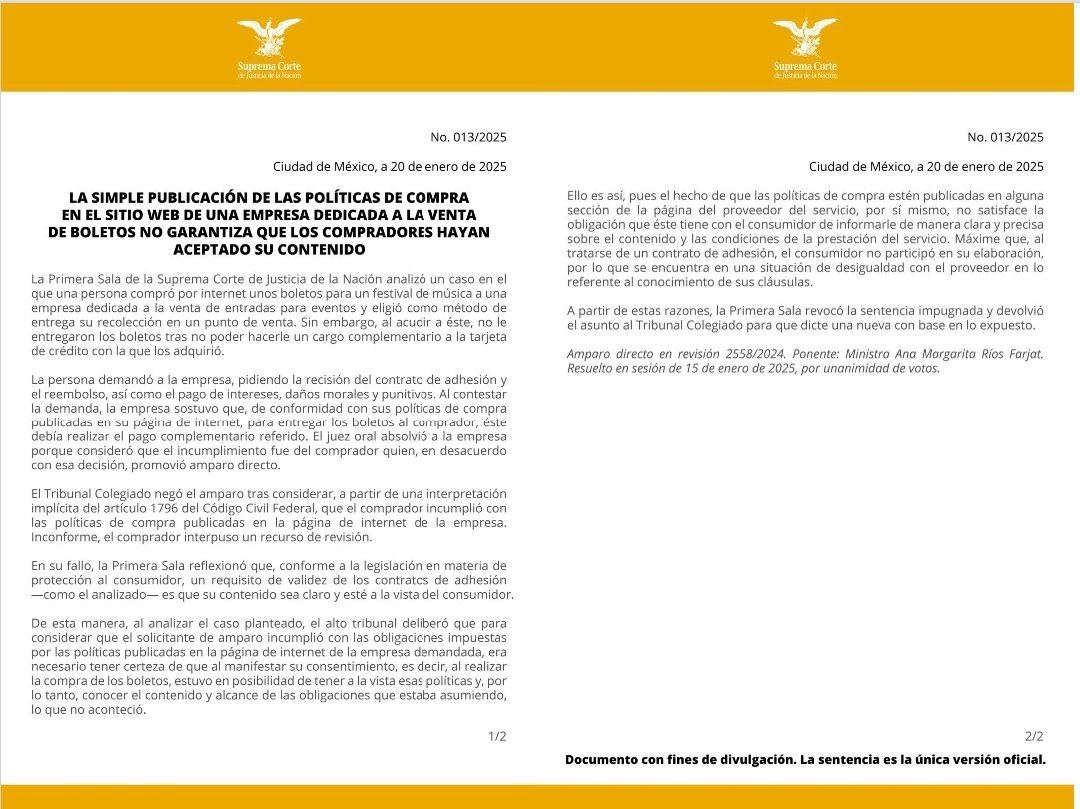 AbogadoDigital's tweet photo. La Primera Sala de la Suprema Corte de Justicia de la Nación (SCJN) determinó que la simple publicación de las políticas de compra en el sitio web de una empresa no garantiza que los consumidores las hayan aceptado o conocido al realizar una compra. En este caso, una persona compró boletos para un evento, pero no se le entregaron porque no pudo realizar un pago complementario exigido por la empresa, según sus políticas. La SCJN resolvió que, para que las políticas sean vinculantes, el consumidor debe tener la posibilidad real de conocerlas al momento de la compra, lo que no ocurrió aquí. Por ello, se revocó la sentencia anterior y se ordenó un nuevo análisis del caso, enfatizando la protección al consumidor y la claridad en los contratos de adhesión.