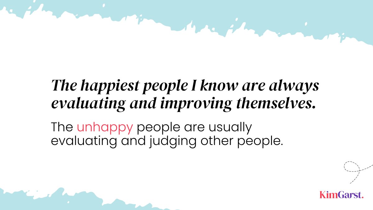 The happiest people I know are always evaluating and improving THEMSELVES.

The unhappy people are usually evaluating and judging OTHER PEOPLE.

Which one are YOU? :-)