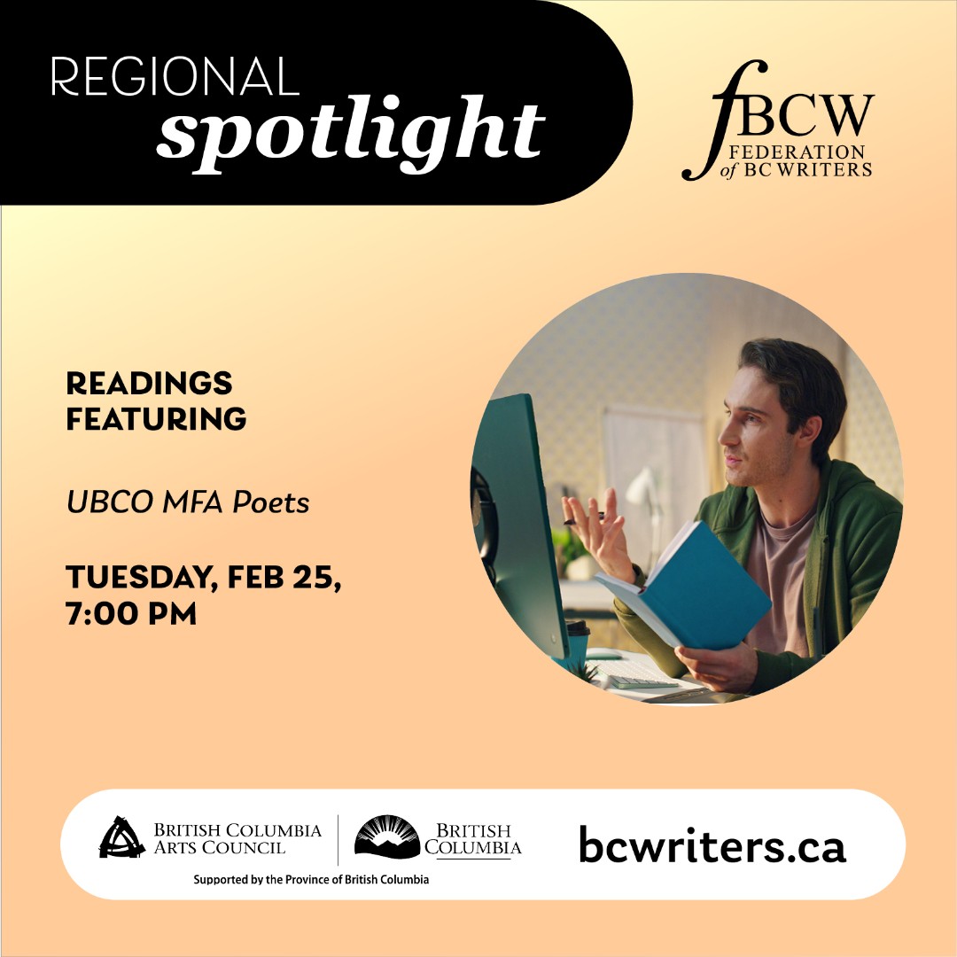 Join us Tuesday, February 25 at 7:00 pm for a Regional Spotlight with the UBC Okanagan MFA Poets with host Meaghan Hackinen! 
Register here: bcwriters.ca/event-5973775

#BCWriters #FBCW #WritingCommunity