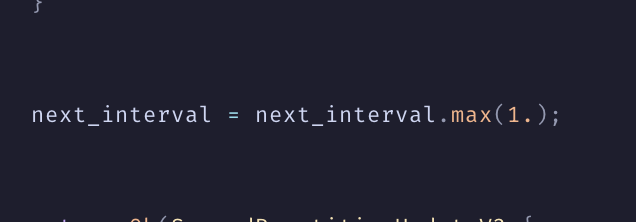I have an irrational hatred of this API

This reads like "next_interval, with a maximum of 1", but it's actually "next_interval, with a minimum of 1"

It breaks my brain still after years of full-time Rust