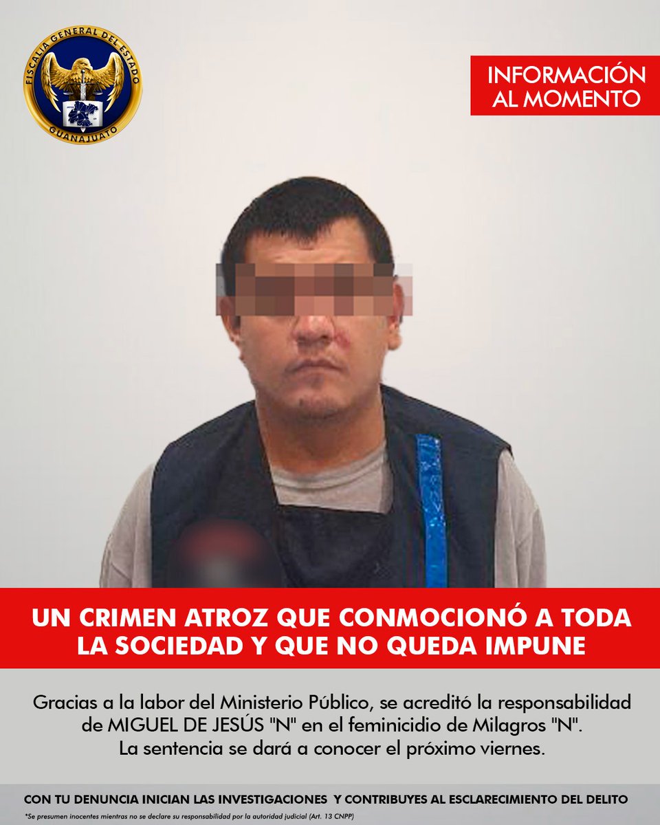 FGEGUANAJUATO's tweet photo. #AlMomento 
#Justicia 
#Milagros

¡LA FISCALÍA GENERAL DEL ESTADO DE GUANAJUATO LOGRÓ JUSTICIA PARA MILAGROS!

MIGUEL DE JESÚS "N" ha sido declarado culpable por el feminicidio en agravio de Milagros "N", ocurrido el 10 de agosto de 2023 en #León, un crimen que conmocionó a toda la sociedad.

Gracias al trabajo de la #FiscalíaGuanajuato, se logró acreditar su responsabilidad en este hecho atroz.

Seguimos procurando justicia y luchando por un mundo libre de violencia.
