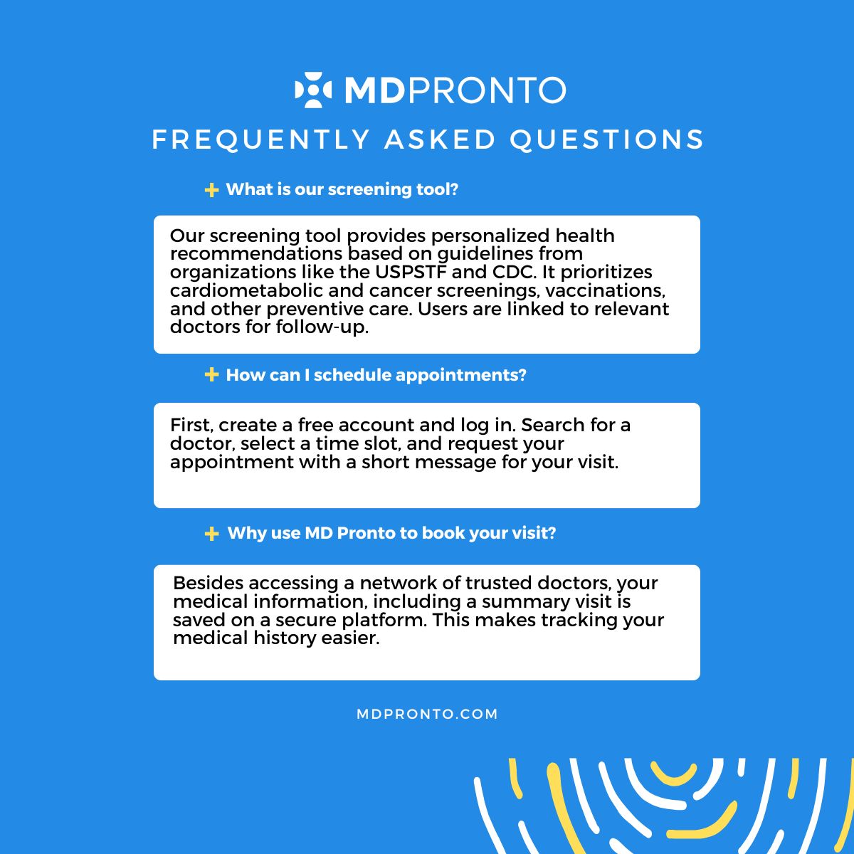 Got questions? We've got answers! Check out our FAQs to learn how mdpronto.com makes finding and booking the right doctors easier than ever.