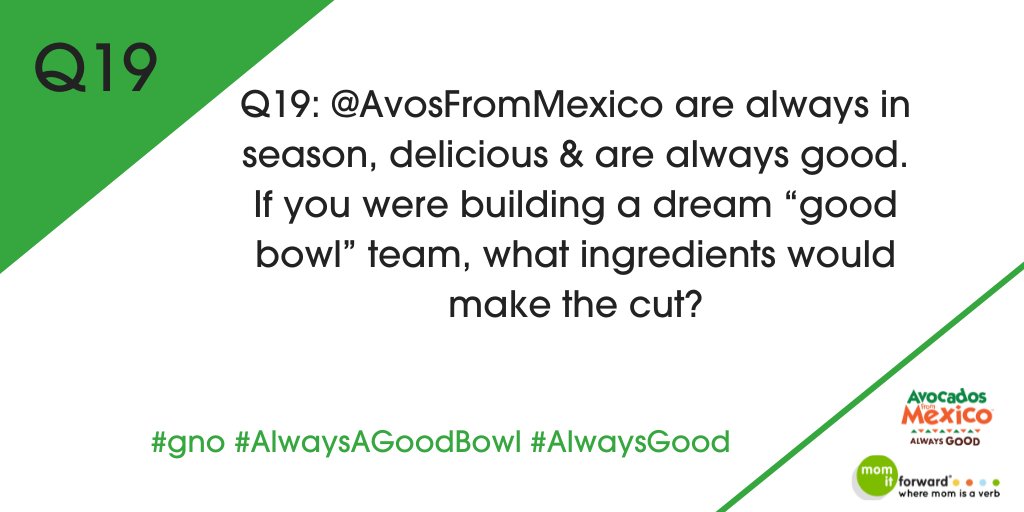 Q19: <a href="/AvosFromMexico/">Avocados From Mexico</a> ARE ALWAYS IN SEASON, DELICIOUS. &amp; ARE ALWAYS GOOD. IF YOU WERE BUILDING A DREAM "GOOD BOWL" TEAM, WHAT INGREDIENTS WOULD MAKE THE CUT? #gno #alwaysagoodbowl #alwaysgood PLS RT
