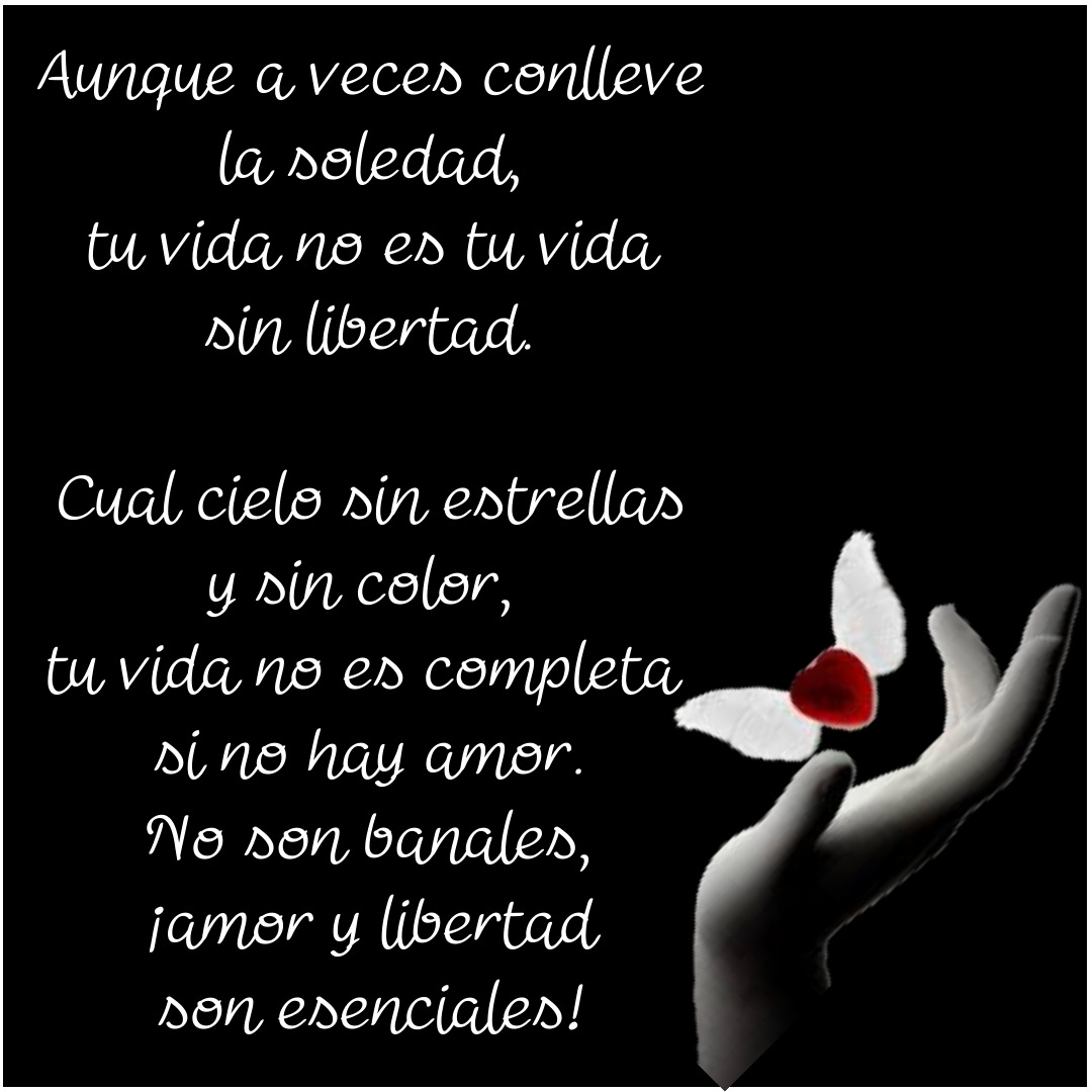GraceBorrello's tweet photo. #MicroLetras
SEGUIDILLAS
(Simple y Compuesta)
Aunque a veces conlleve
la soledad,
tu vida no es tu vida
sin libertad.
Cual cielo sin estrellas
y sin color,
tu vida no es completa
si no hay amor
No son banales
¡amor y libertad
son esenciales! https://t.co/rXeUGNLM4l