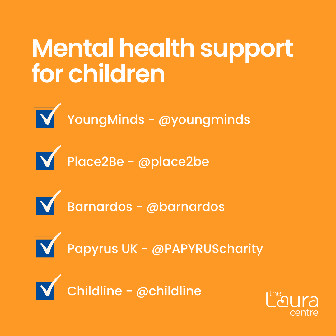 Mental health challenges can be especially overwhelming for children and young people, but reaching out for help is always the right step to take.

There are many fantastic organisations out there that provide support. Here are some of them, as recommended by The Laura Centre.