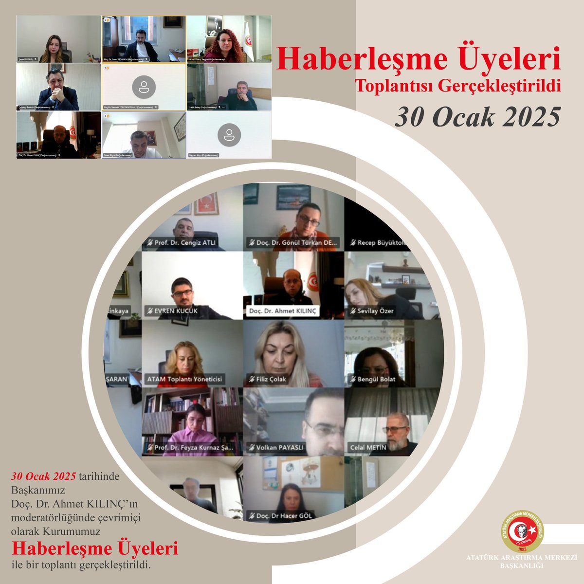 AtamBaskanlik's tweet photo. 30 Ocak 2025 tarihinde Başkanımız Doç. Dr. Ahmet KILINÇ’ın başkanlığında çevrimiçi olarak Kurumumuz Haberleşme Üyeleri ile toplantı gerçekleştirildi. Toplantıda kurumumuzun bilimsel faaliyetleri, yayınları ve projelerinin toplumumuzun geniş katmanına daha etkin ve verimli bir şekilde duyurulması hususu değerlendirildi. Toplantıya ATAM Başkanı’nın yanı sıra, Başkan Yardımcısı, Bilimsel Çalışmalar Müdürü ve personeli ile 70 Haberleşme Üyesi katıldı.