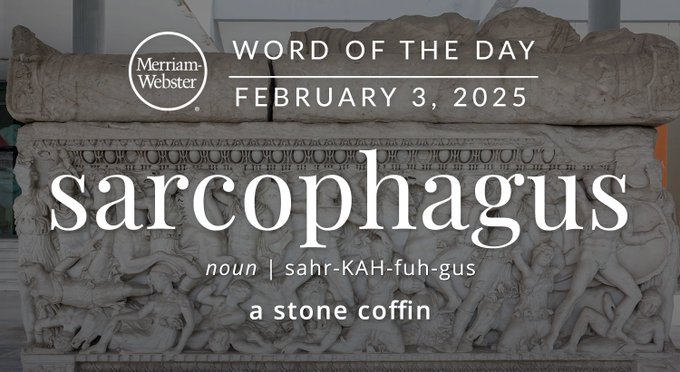 Merriam-Webster Word of the Day February 3, 2025 'sarcophagus' noun | saht-KAH-fuh-gus "a stone coffin" Background Image: a sarcophagus