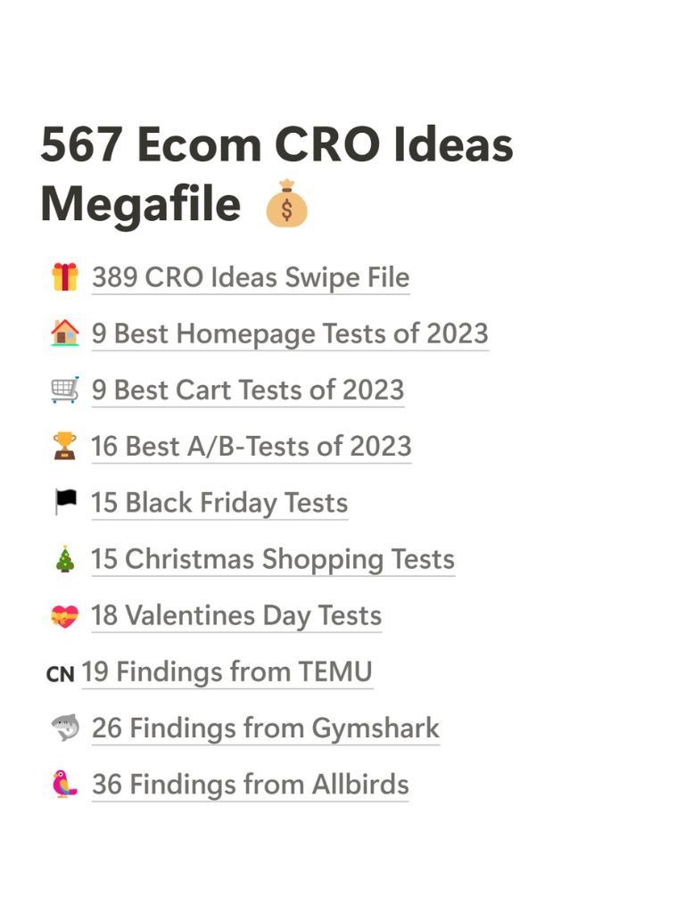 These 567 Ecom Ideas will be free... for the next 48 hours⚡️

After that, I'll take them down.

Here's what you get:

𝟴𝟮 𝗧𝗲𝘀𝘁 𝗿𝗲𝘀𝘂𝗹𝘁𝘀 (𝗶𝗻𝗰𝗹𝘂𝗱𝗶𝗻𝗴 𝗲𝘅𝗮𝗰𝘁 𝗿𝗲𝘃𝗲𝗻𝘂𝗲 &amp; 𝗰𝗼𝗻𝘃𝗲𝗿𝘀𝗶𝗼𝗻 𝗿𝗮𝘁𝗲 𝘂𝗽𝗹𝗶𝗳𝘁𝘀)
- 16 Best A/B tests from 2023
- 9 Best