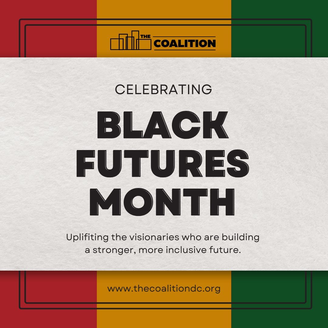 Join us in celebrating the visionaries who are building a stronger, more inclusive future!

Black Futures Month is The Coalition's recognition of the Black community's hard work, dedication, and impact in the creation of sustainable, vibrant, and diverse communities.