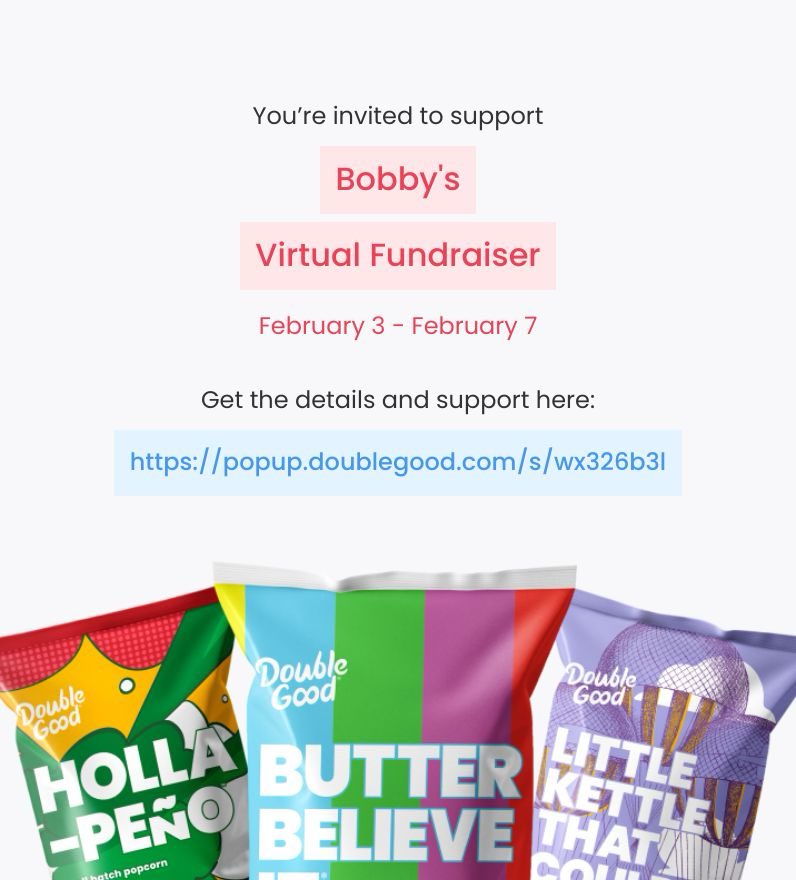Hi! I’m doing a virtual fundraiser selling delicious Double Good popcorn for 4 days from Monday, Feb 3 - Friday, Feb 7. Get all the details and support here: popup.doublegood.com/s/wx326b3l