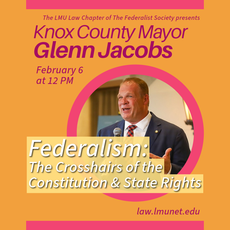 The Federalist Society presents Knox County Mayor Glenn Jacobs at LMU Law on Feb 6 to discuss "Federalism: The Crosshairs of the Constitution &amp; State Rights."