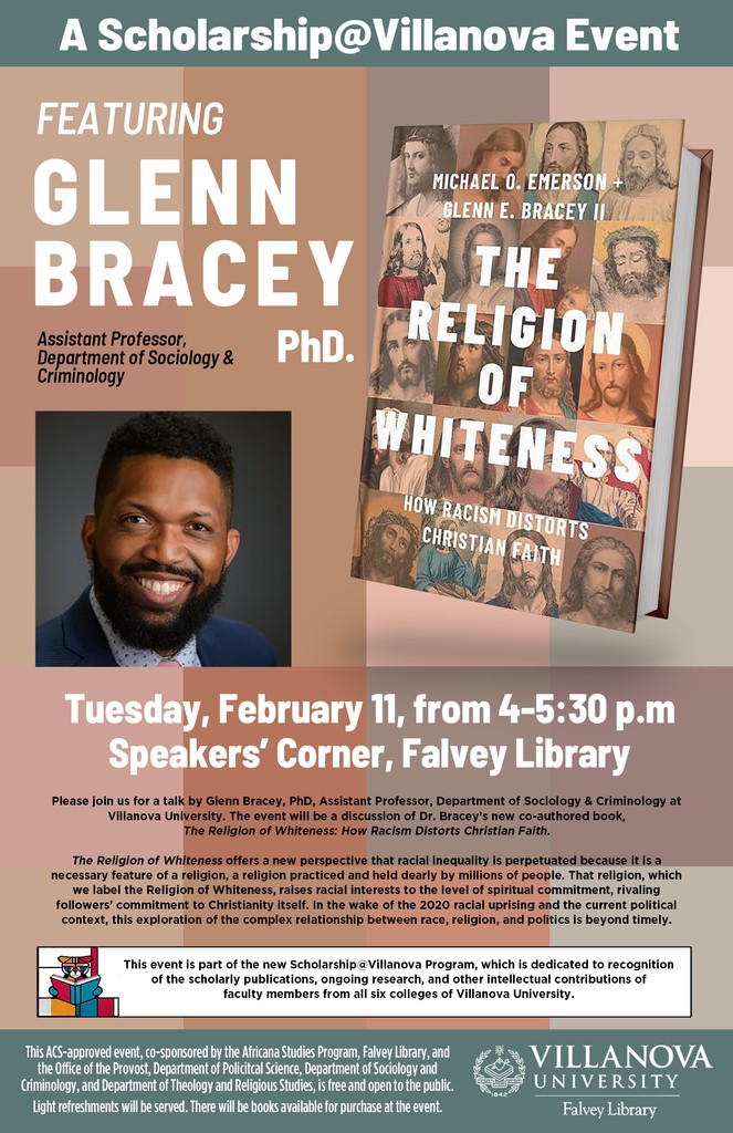 Join us Tuesday, Feb. 11 at 4 p.m. in Speakers' Corner for a talk by Glenn Bracey, PhD, Assistant Professor, Department of Sociology &amp; Criminology at Villanova. Dr. Bracey will discuss his co-authored book, The Religion of Whiteness: How Racism Distorts Christian Faith.