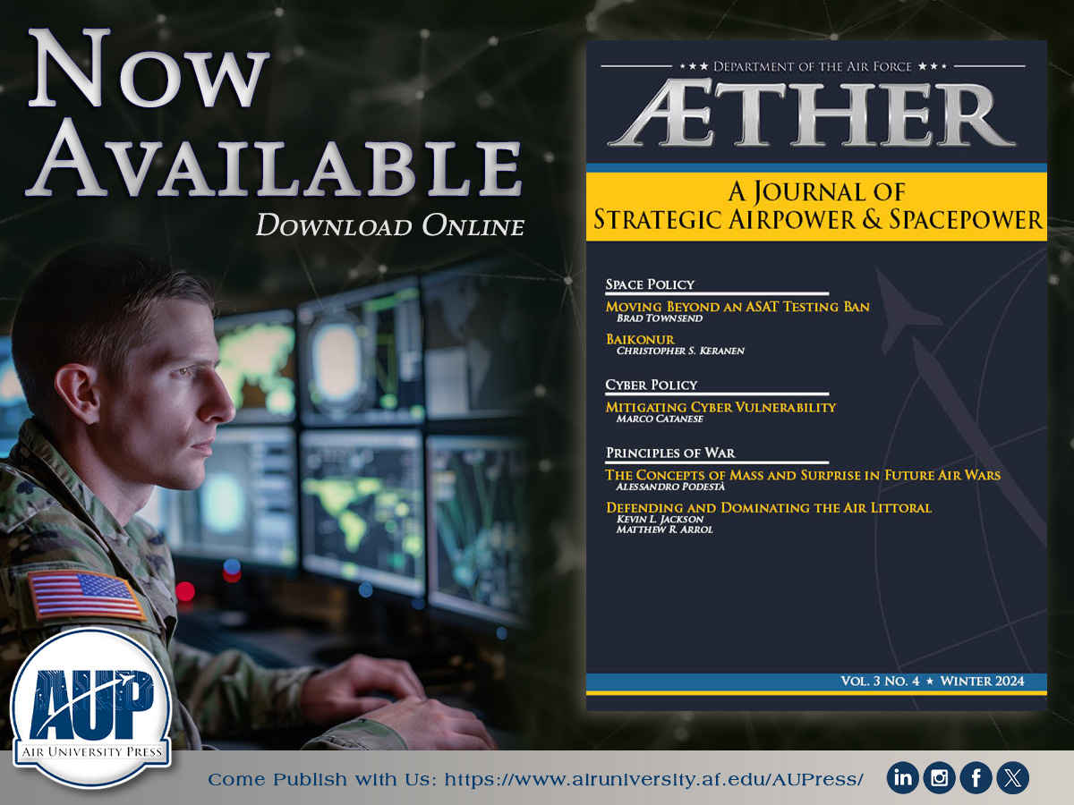 The latest issue of Aether is available for download online. It features topics on space and cyber policy, the principles of war, and select book reviews. 

Read it here: ow.ly/p1GB50USEpP

#AUP #AirUniversity #AetherJournal #SpacePolicy #CyberPolicy #AirLittoral #USAF