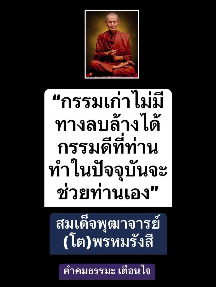 “กรรมเก่าไม่มีทางลบล้างได้ 
กรรมดีที่ท่านทำในปัจจุบันจะ
ช่วยท่านเอง”

สมเด็จพุฒาจารย์
(โต)พรหมรังสี