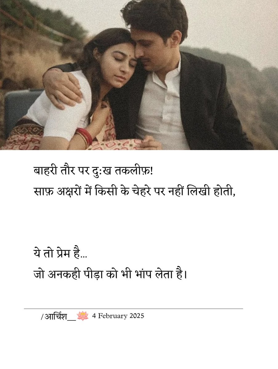 बाहरी तौर पर दु:ख तकलीफ़!
साफ़ अक्षरों में किसी के चेहरे पर नहीं लिखी होती, 

ये तो प्रेम है...
जो अनकही पीड़ा को भी भांप लेता है।
_________________________
#आर्चिश_