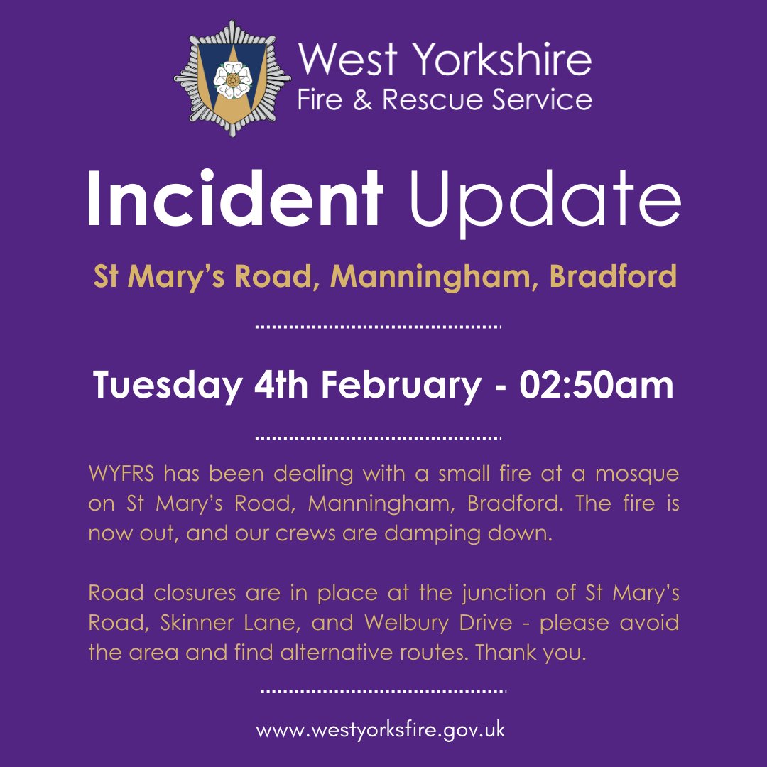 🚨 Incident Update - #Bradford  - Tues, 4th Feb 2025 - 02:50am.

#WYFRS has been dealing with a small fire at a mosque on St Mary’s Road, #Manningham, Bradford. The fire is now out, and our crews are damping down.

☑️ Road closures are in place at the junction of St Mary’s Road.