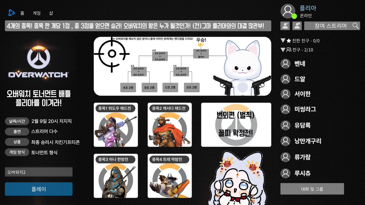 02일 09일 20시 치지직에서 
플리아를 이겨라 오버워치 대회를 개최합니다! 

(전)그마 플리아를 이겨라!
총 8명의 스트리머가 토너먼트 형식으로 올라와 
마지막에 플리아를 이기면 우승과 함께 치킨기프티콘이?! 

4개의 종목으로 이루어진 오버워치 토너먼트 게임!
- 위도우 헤드전
- 캐서디 헤드전