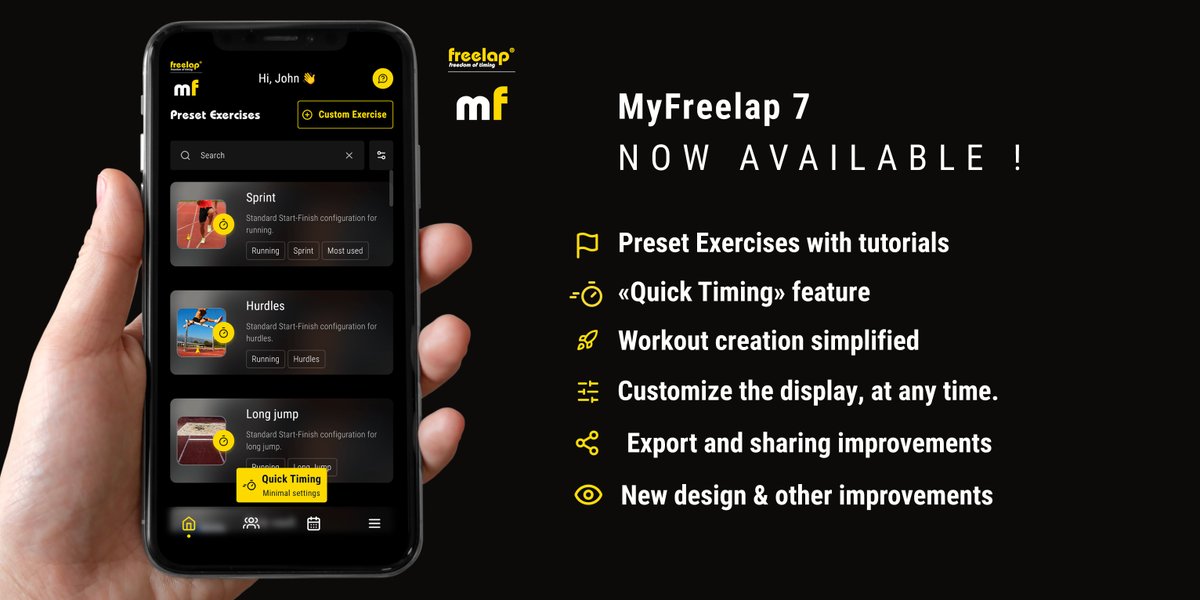 Download MyFreelap 7 !
√   Library of preset exercises with tutorials
√  “Quick Timing” feature
√  Workout creation simplified
√  Easily customize the data you want to display, at any time
√  Export and sharing improvements
√  New design
√  Many other minor improvements