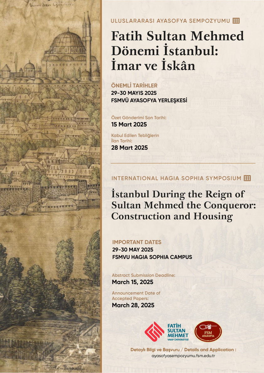 Uluslararası Ayasofya Sempozyumu -III
Fatih Sultan Mehmed Dönemi İstanbul: İmar ve İskân

📅 29-30 Mayıs 2025 
📍 Ayasofya Yerleşkesi

Bu yılki sempozyum, İstanbul’un Osmanlı başkenti olarak yeniden inşasını, Fatih Sultan Mehmed’in dönemindeki imar ve iskân politikalarını mercek